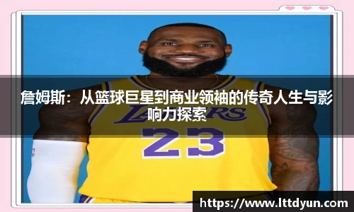 詹姆斯:从篮球巨星到商业领袖的传奇人生与影响力探索