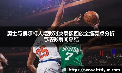勇士与凯尔特人精彩对决录像回放全场亮点分析与精彩瞬间总结